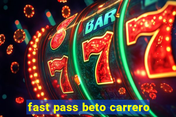 fast pass beto carrero